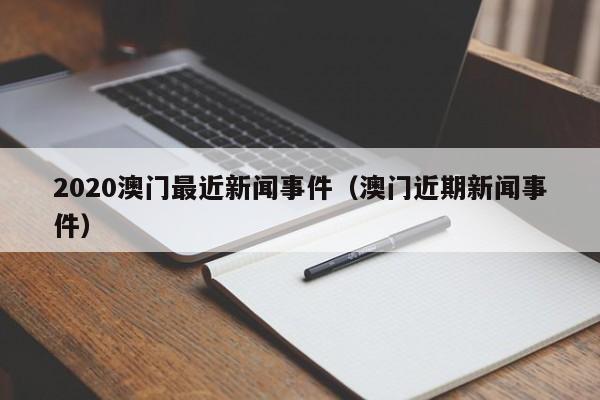 2020澳门最近新闻事件（澳门近期新闻事件）